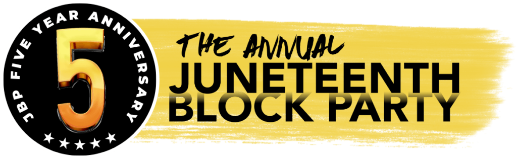 The Annual Juneteenth Block Party - JBP Five Year Anniversary